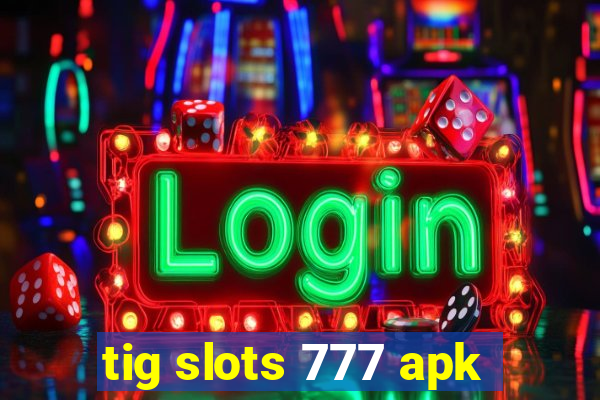 tig slots 777 apk